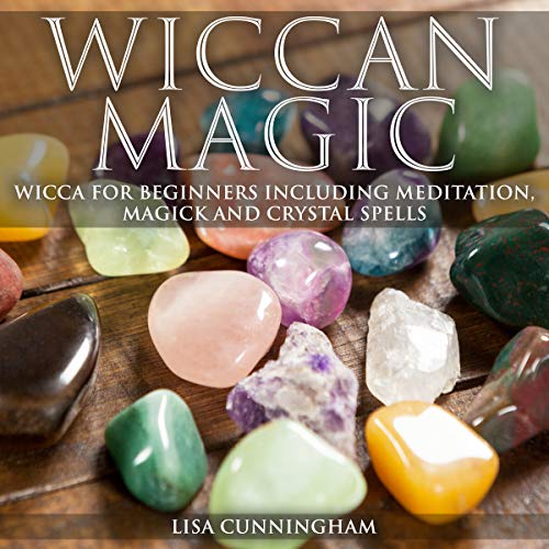 Wiccan Magic: Wicca for Beginners Including Meditation, Magick and Crystal Spells by Lisa Cunningham