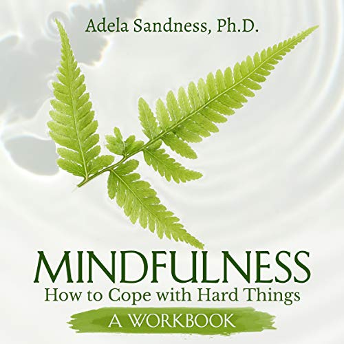 Mindfulness: How to Cope with Hard Things by Adela Sandness