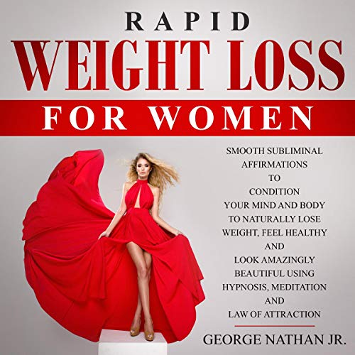 Rapid Weight Loss for Women: Smooth Subliminal Affirmations to Condition Your Mind and Body to Naturally Lose Weight, Feel Healthy & Look More Beautiful Using Hypnosis, Meditation & Law of Attraction