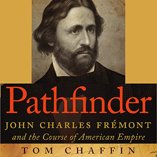 Pathfinder: John Charles Fremont and the Course of American Empire