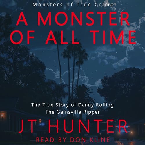 A Monster of All Time: The True Story of Danny Rolling, the Gainesville Ripper