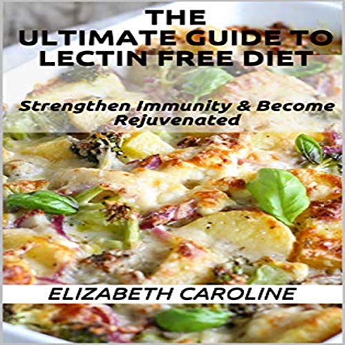 The Ultimate Guide to Lectin Free Diet: Strengthen Immunity & Become Rejuvenated