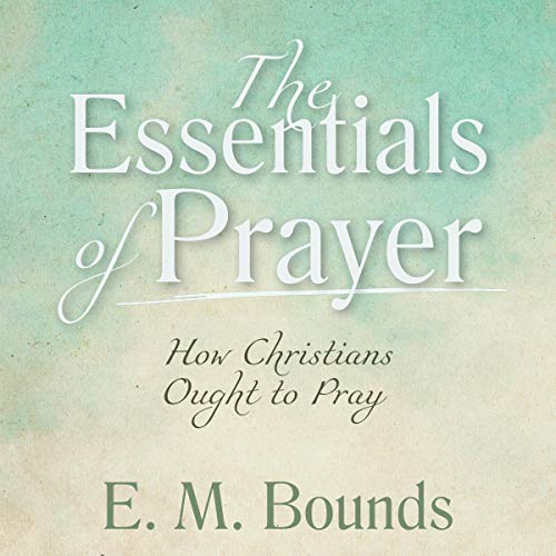 The Essentials of Prayer [Annotated, Updated Edition]: How Christians Ought to Pray