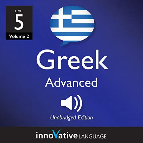 Learn Greek - Level 5: Advanced Greek (Volume 2: Lessons 1-25)