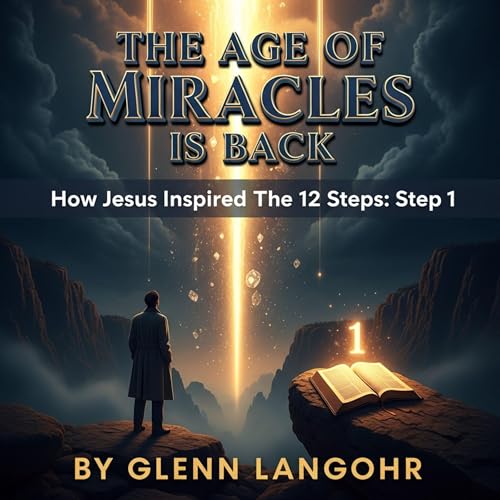 The Age of Miracles Is Back: How Jesus Inspired the 12 Steps, Step 1