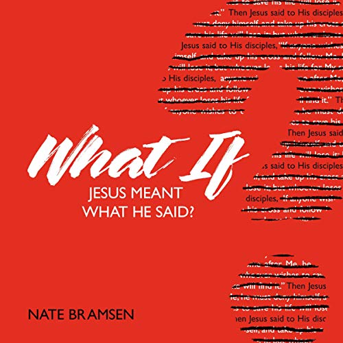 What If Jesus Meant What He Said? by Nate Bramsen