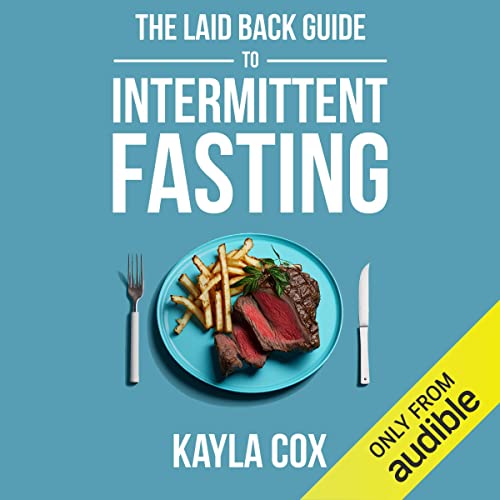 The Laid Back Guide to Intermittent Fasting: How I Lost over 80 Pounds and Kept It off Eating Whatever I Wanted