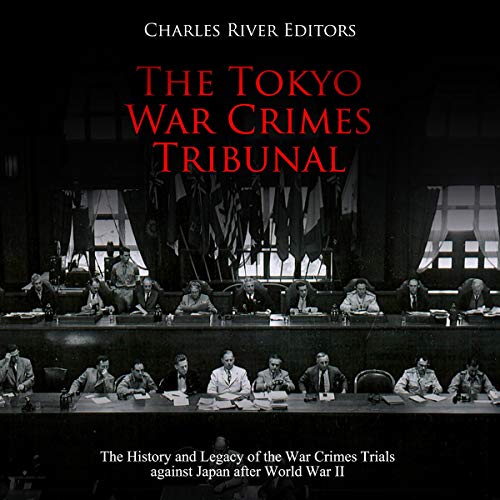 The Tokyo War Crimes Tribunal by Charles River Editors