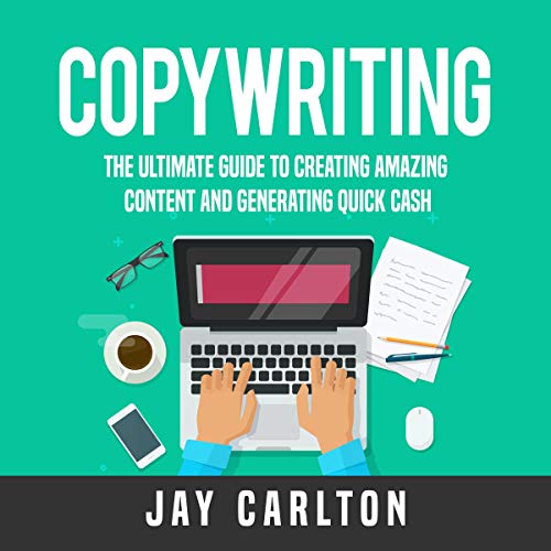 Copywriting: The Ultimate Guide to Creating Amazing Content and Generating Quick Cash by Jay Carlton