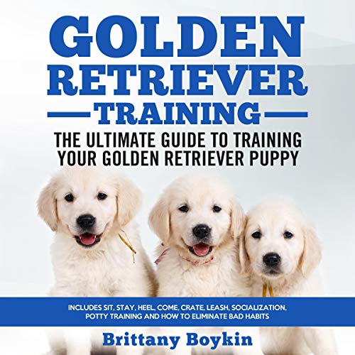 Golden Retriever Training: The Ultimate Guide to Training Your Golden Retriever Puppy