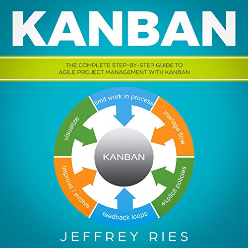 Kanban: The Complete Step-by-Step Guide to Agile Project Management with Kanban