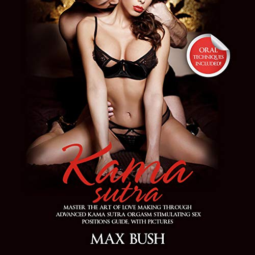 Kama Sutra: Master the Art of Love Making Through Advanced Kama Sutra Orgasm Stimulating Sex Positions Guide, with Pictures