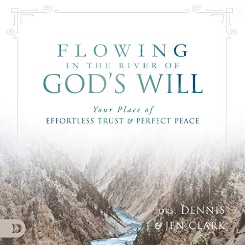 Flowing in the River of God's Will: Your Place of Effortless Trust and Perfect Peace