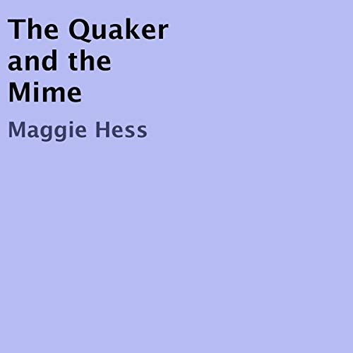The Quaker and the Mime by Maggie Hess