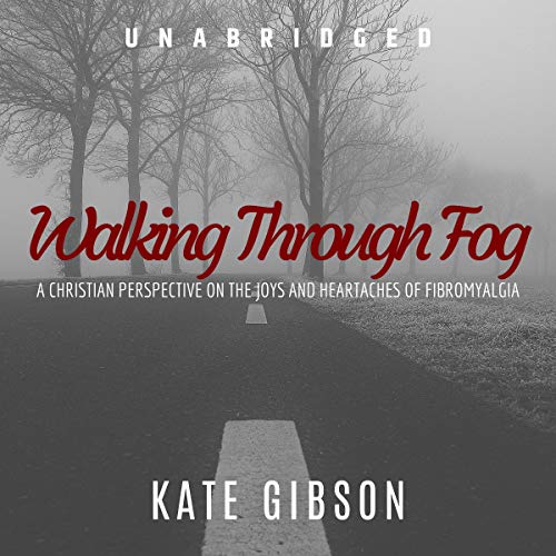 Walking Through Fog: A Christian Perspective on Fibromyalgia by Kate Gibson