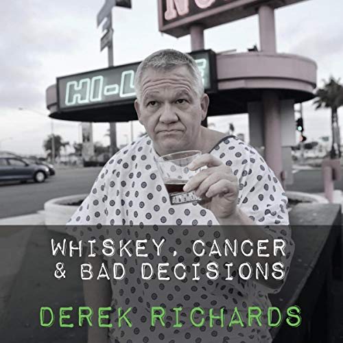 Whiskey, Cancer & Bad Decisions by Derek Richards
