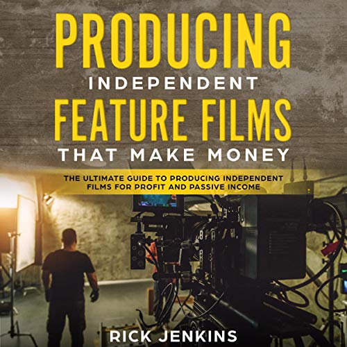 Producing Independent Feature Films That Make Money