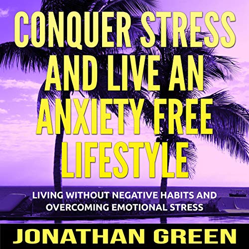 Conquer Stress and Live an Anxiety Free Lifestyle