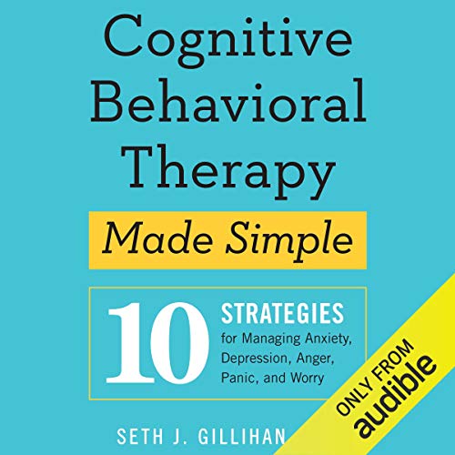 Cognitive Behavioral Therapy Made Simple by Seth J. Gillihan PhD