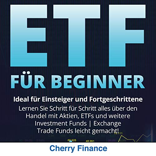 ETF für Beginner: Ideal für Einsteiger und Fortgeschrittene | Lernen Sie Schritt für Schritt alles über den Handel mit Aktien, ETFs und weitere Investment ... Trade Funds leicht gemacht!