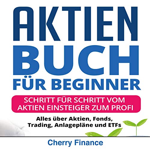 Aktien Buch für Beginner: Schritt für Schritt vom Aktien Einsteiger zum Profi - Alles über Aktien, Fonds, Trading, Anlagepläne und ETFs - So einfach ... sein! | Ausgabe 2018/2019