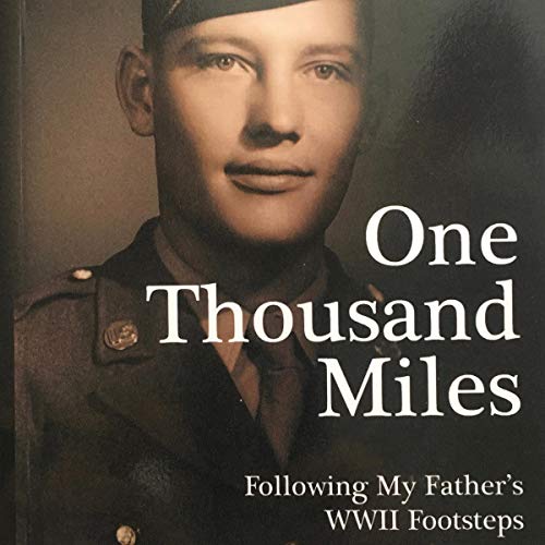 One Thousand Miles: Following My Father's WWII Footsteps