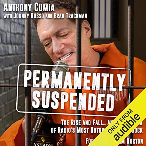 Permanently Suspended: The Rise and Fall... and Rise Again of Radio's Most Notorious Shock Jock by Anthony Cumia