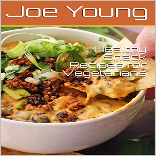 Healthy Snack Recipes for Vegetarians by Joe Young