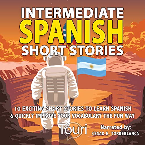 Intermediate Spanish Short Stories: 10 Amazing Short Tales to Learn Spanish & Quickly Grow Your Vocabulary the Fun Way! (Intermediate Spanish Stories) (Volume 1)