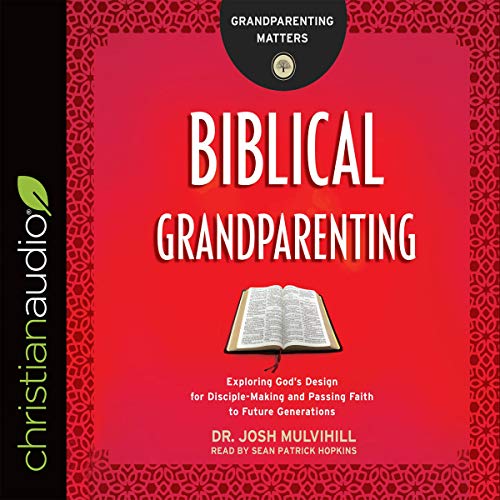 Biblical Grandparenting by Dr. Josh Mulvihill