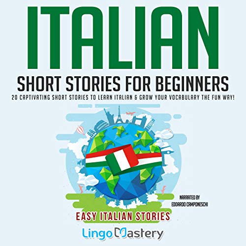 Italian Short Stories for Beginners: 20 Captivating Short Stories to Learn Italian & Grow Your Vocabulary the Fun Way!