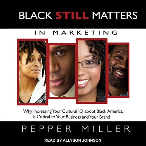Black STILL Matters in Marketing by Pepper Miller