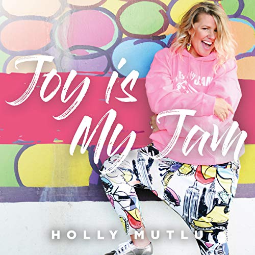 Joy Is My Jam by Holly Mutlu