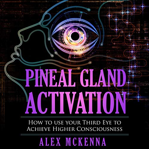Pineal Gland Activation: How to Use Your Third Eye to Achieve Higher Consciousness
