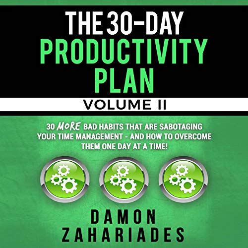 The 30-Day Productivity Plan - Volume II: 30 More Bad Habits That Are Sabotaging Your Time Management - and How to Overcome Them One Day at a Time!