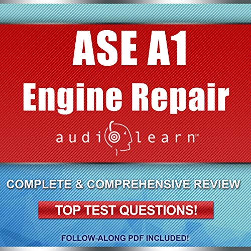 ASE Engine Repair Certification Test (A1) AudioLearn - Complete Audio Review for the Automotive Service Excellence (ASE) Automobile & Light Truck Certification - Engine Repair Certification Test (A1) by AudioLearn Content Team