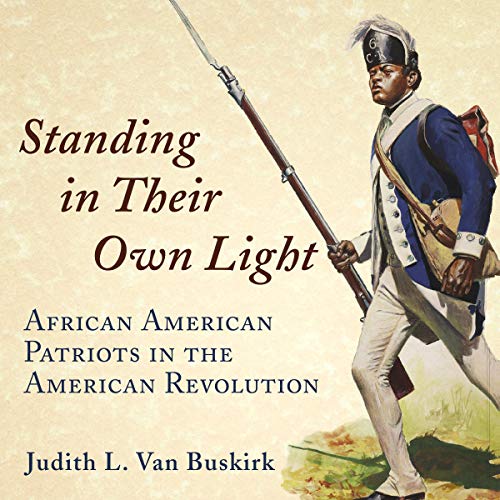 Standing in Their Own Light: African American Patriots in the American Revolution by Judith L. Van Buskirk