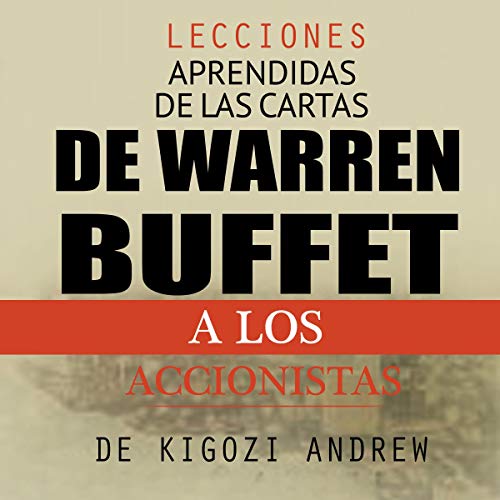 Lecciones aprendidas de las cartas de Warren Buffet a los accionistas [Lessons Learned from Warren Buffett's Letters to Shareholders]