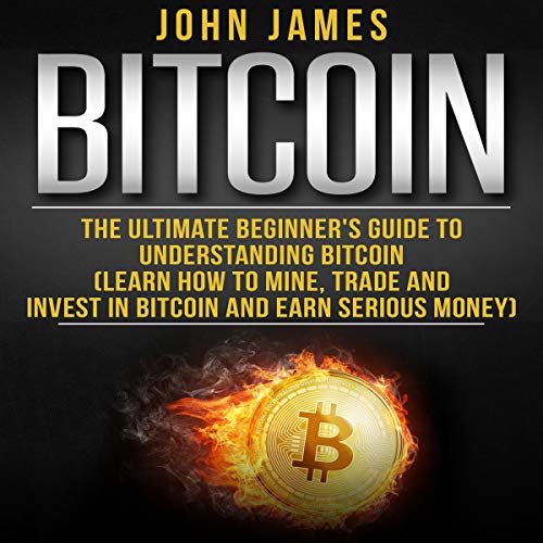 Bitcoin: The Ultimate Beginner’s Guide to Understanding Bitcoin