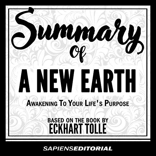 Summary of a New Earth: Awakening to Your Life's Purpose - Based on the Book by Eckhart Tolle