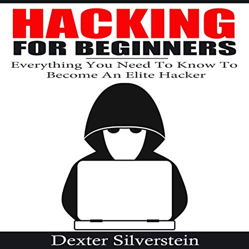 Hacking for Beginners: Everything You Need to Know to Become an Elite Hacker