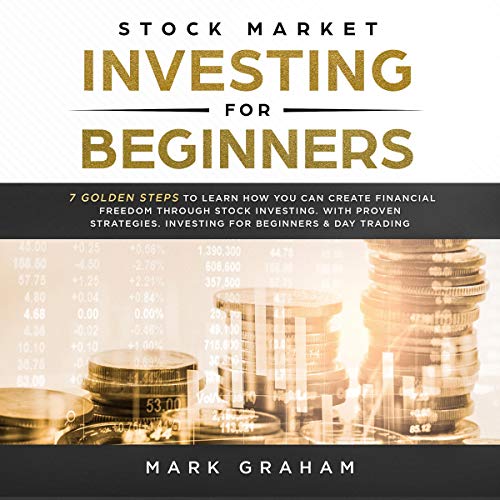 Stock Market Investing for Beginners: 7 Golden Steps to Learn How You Can Create Financial Freedom Through Stock Investing. With Proven Strategies. Investing & Day Trading
