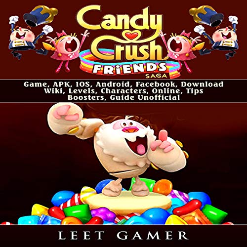 Candy Crush Friends Saga: Game, APK, IOS, Android, Facebook, Download, Wiki, Levels, Characters, Online, Tips, Boosters, Guide Unofficial by Leet Gamer