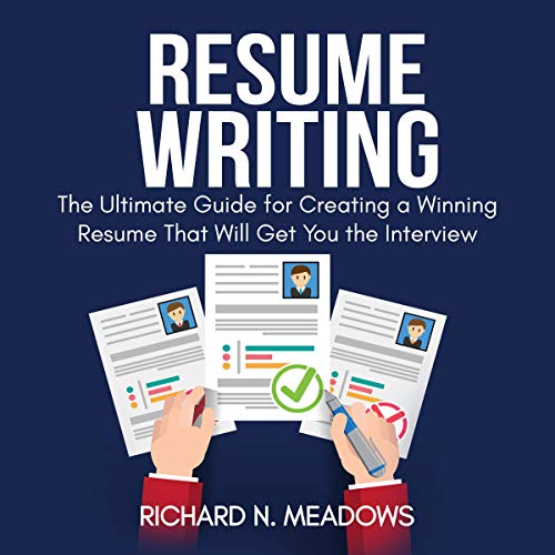 Resume Writing: The Ultimate Guide for Creating a Winning Resume That Will Get You the Interview by Richard N. Meadows