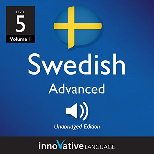 Learn Swedish - Level 5: Advanced Swedish, Volume 1 by Innovative Language Learning LLC