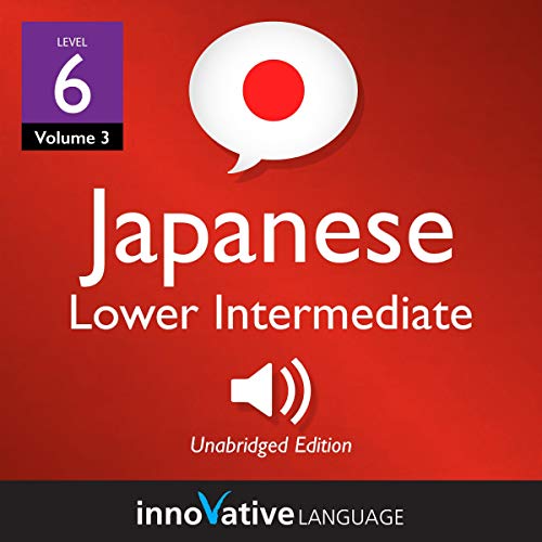 Learn Japanese - Level 6: Lower Intermediate Japanese, Volume 3