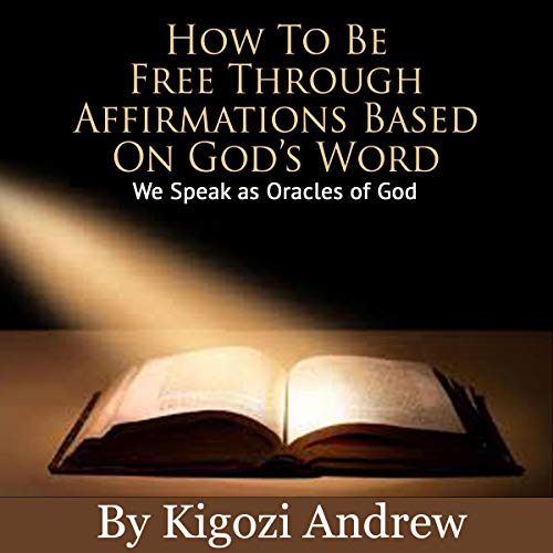 How to Be Free Through Affirmations Based on God’s Word