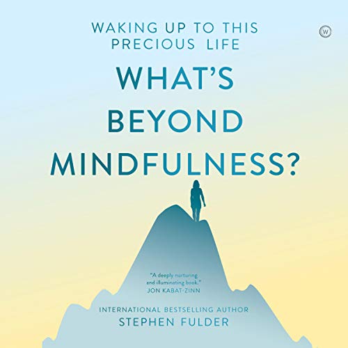 What's Beyond Mindfulness? by Stephen Fulder
