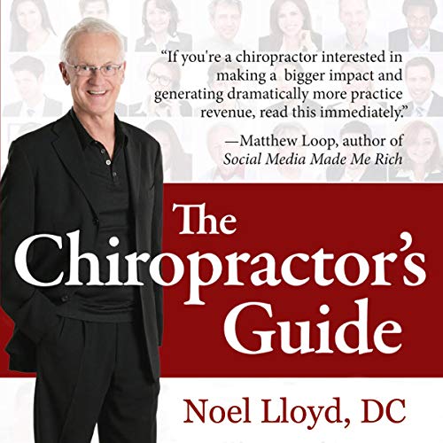 The Chiropractor's Guide: 56 Proven Ways to Help More People, Have More Fun, and Make More Money by Noel Lloyd DC