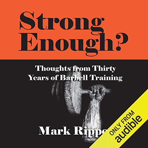 Strong Enough? Thoughts on Thirty Years of Barbell Training by Mark Rippetoe